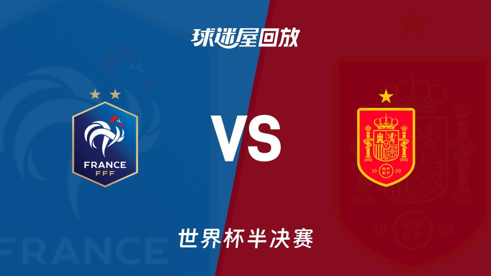 【回放】世界杯半决赛 法国VS西班牙
